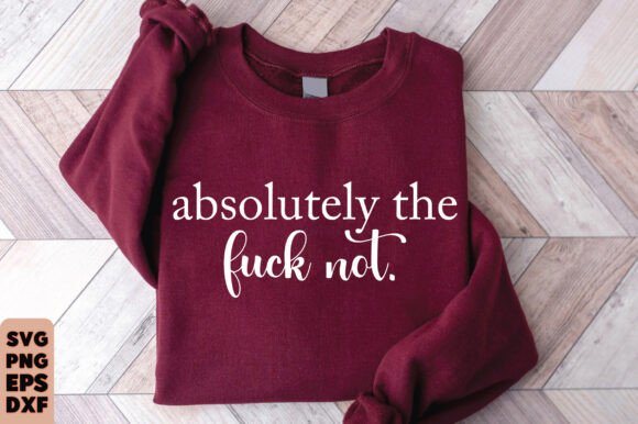 Absolutely Not Shirt, Funny Sarcastic Graphics for Modern T-Shirt Designs