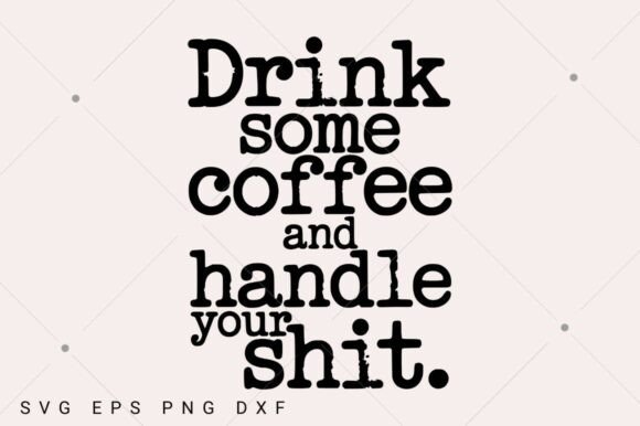 Drink Some Coffee and Handle Your Shit Graphics for T-Shirt Designs
